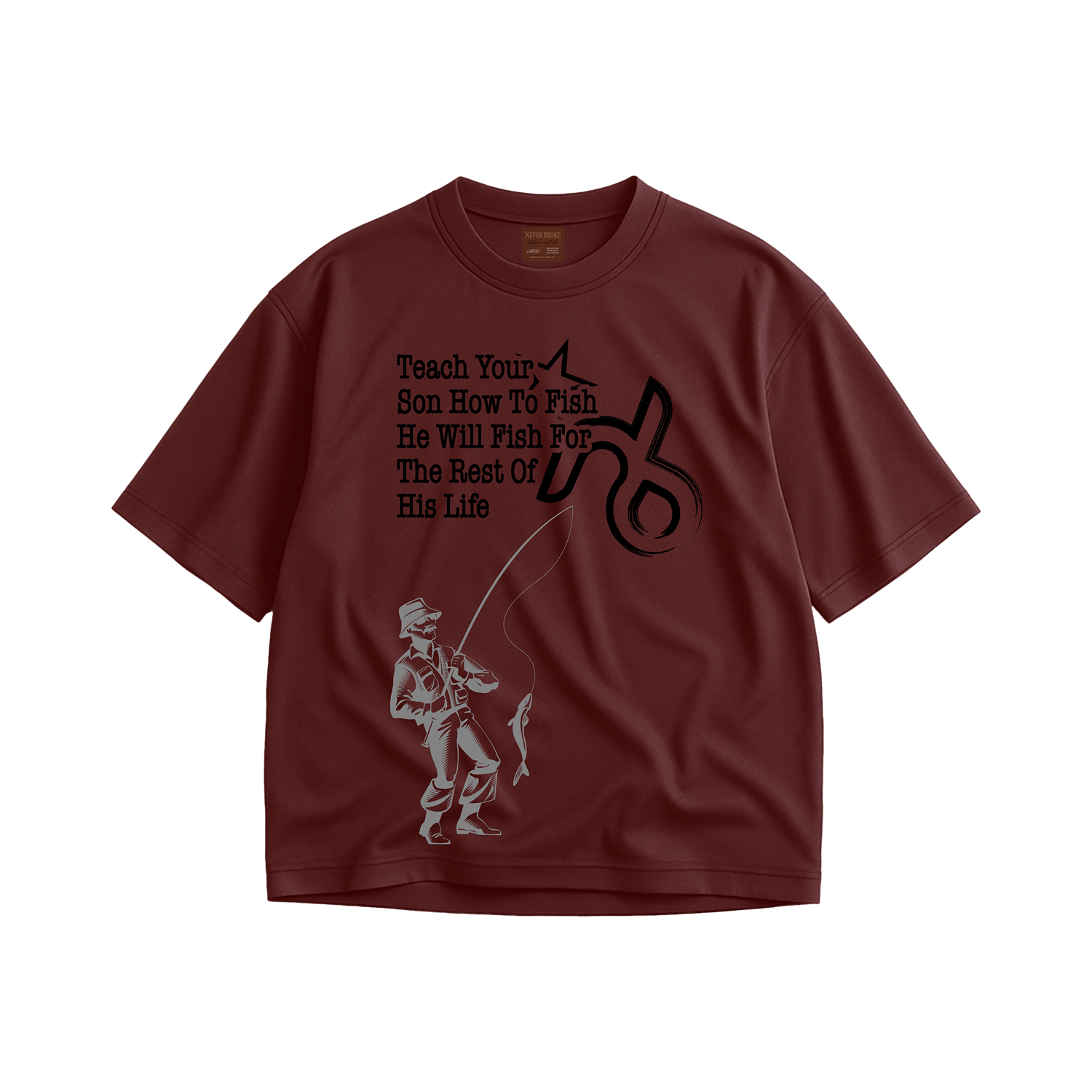 Never Broke Teach your son how to fish T