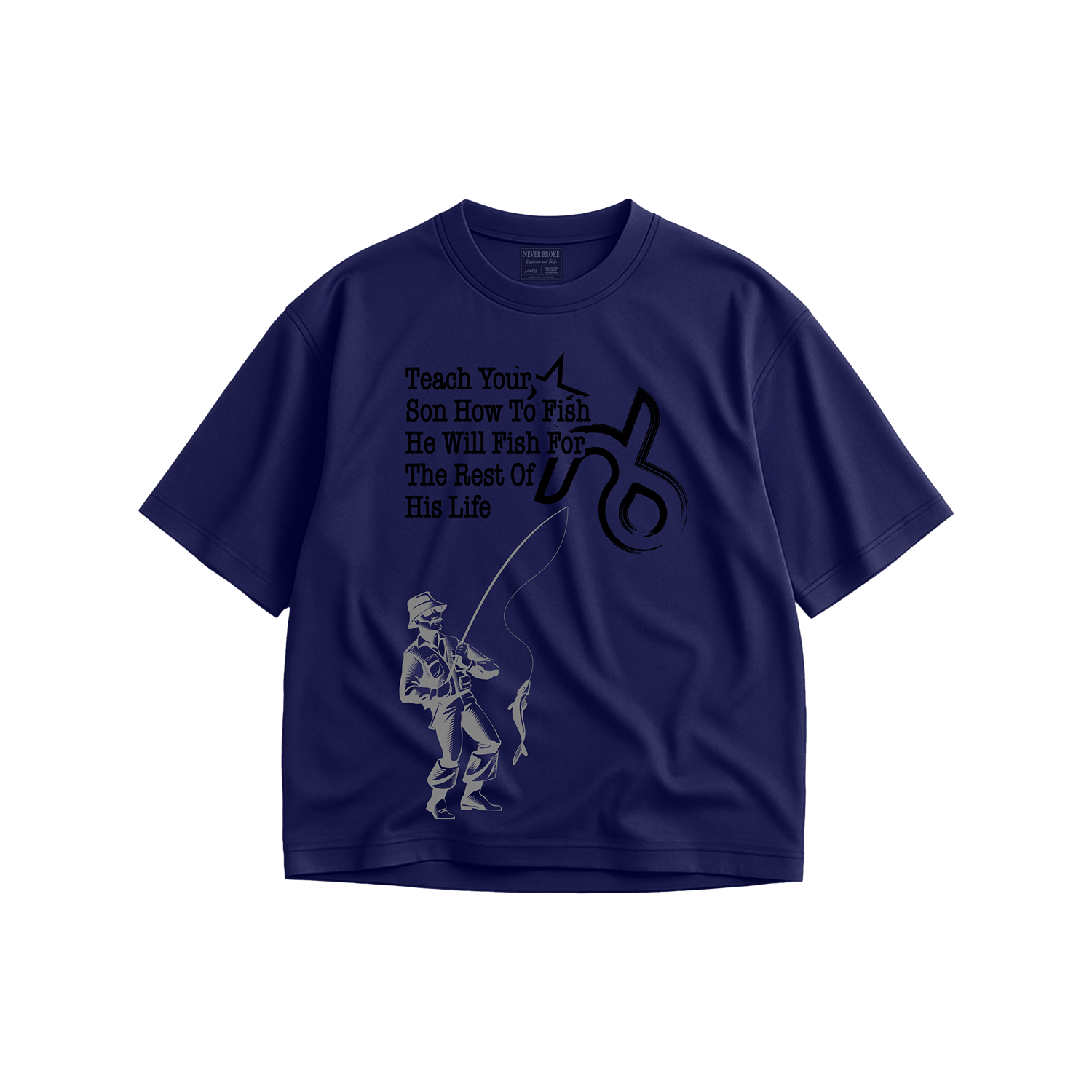 Never Broke Teach your son how to fish T